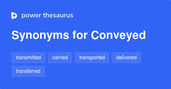 Conveyed synonyms - 1 087 Words and Phrases for Conveyed