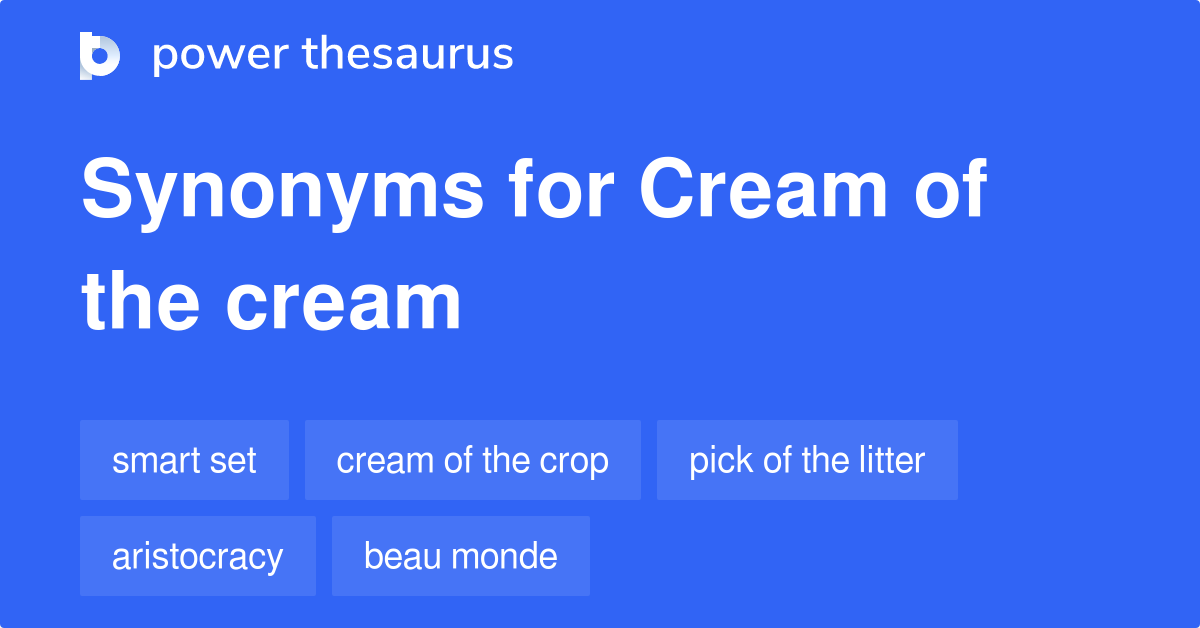 Cream Of The Cream synonyms 163 Words and Phrases for Cream Of