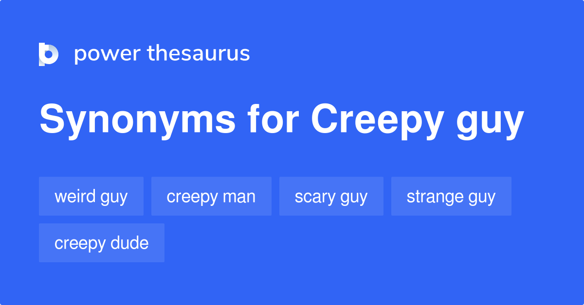 Creepy Guy Synonyms 88 Words And Phrases For Creepy Guy