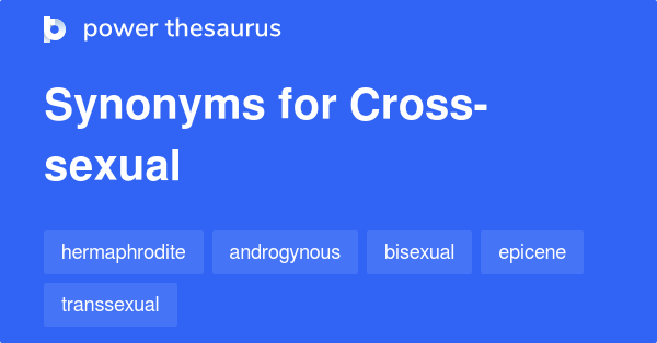 Cross Sexual Synonyms 16 Words And Phrases For Cross Sexual 9121