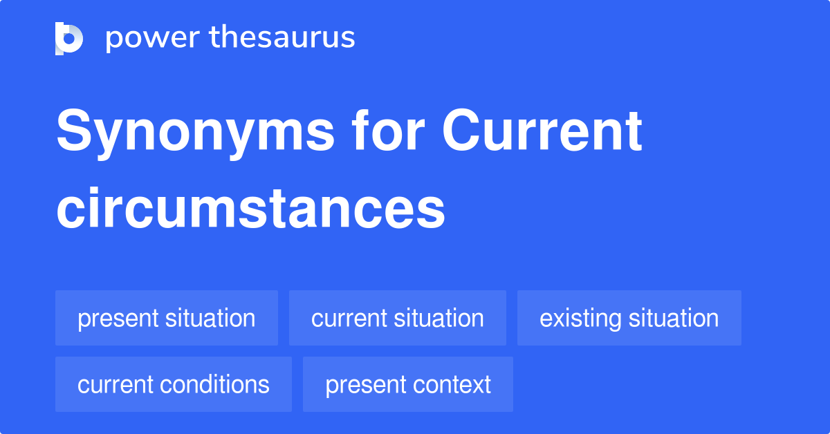 Current Circumstances synonyms 549 Words and Phrases for Current