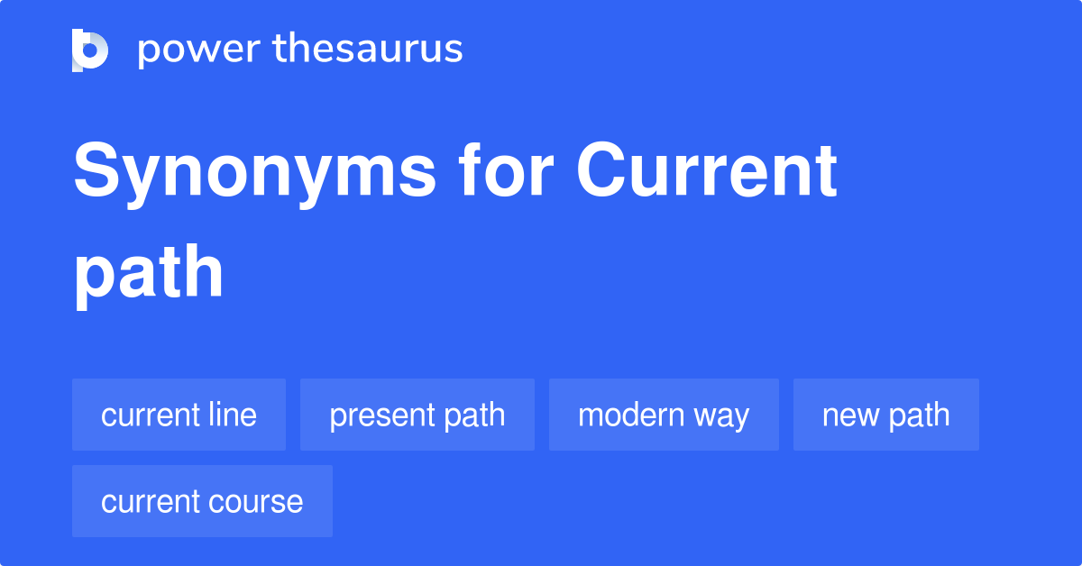 Current Path synonyms 171 Words and Phrases for Current Path