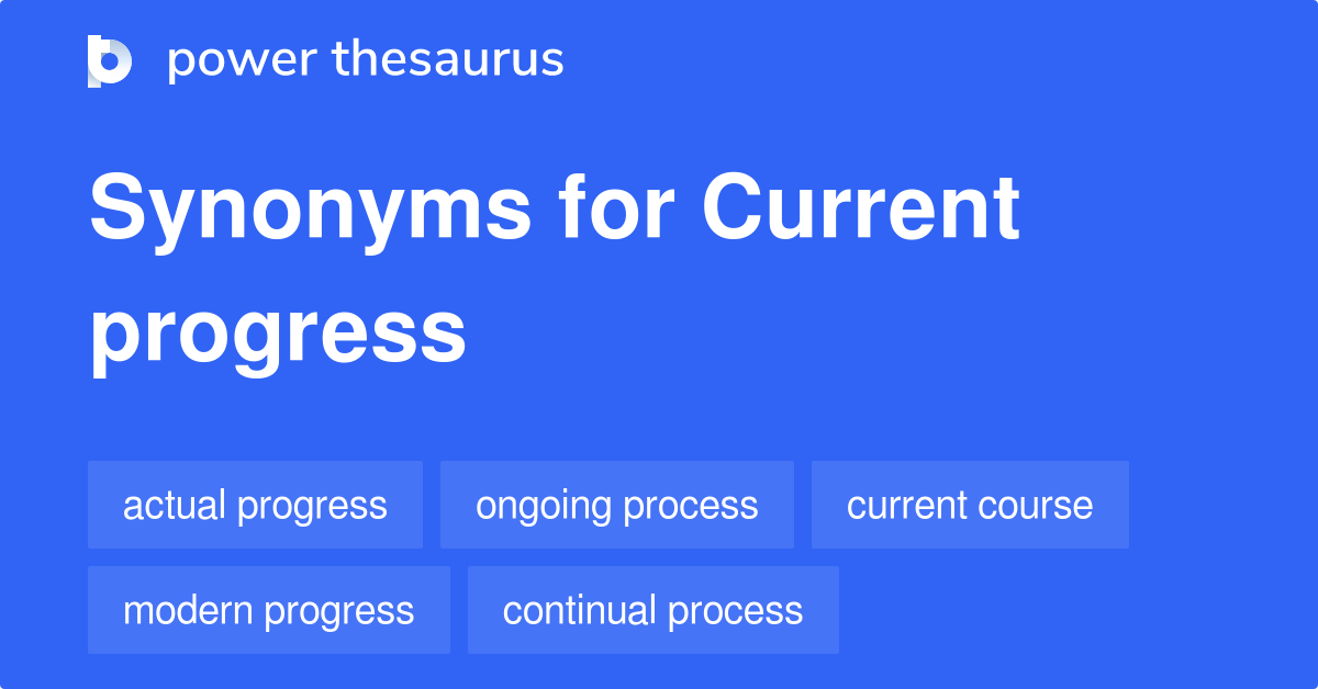 Current Progress synonyms 88 Words and Phrases for Current Progress