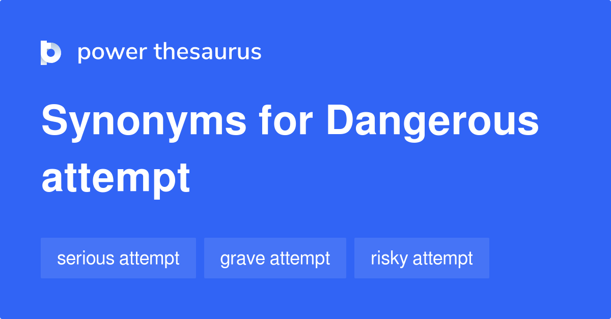 Dangerous Attempt synonyms - 9 Words and Phrases for Dangerous Attempt