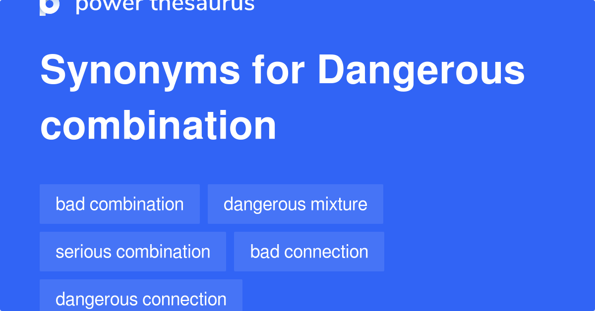 Dangerous Combination synonyms - 17 Words and Phrases for Dangerous