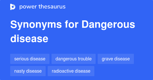 Dangerous Disease synonyms - 37 Words and Phrases for Dangerous Disease