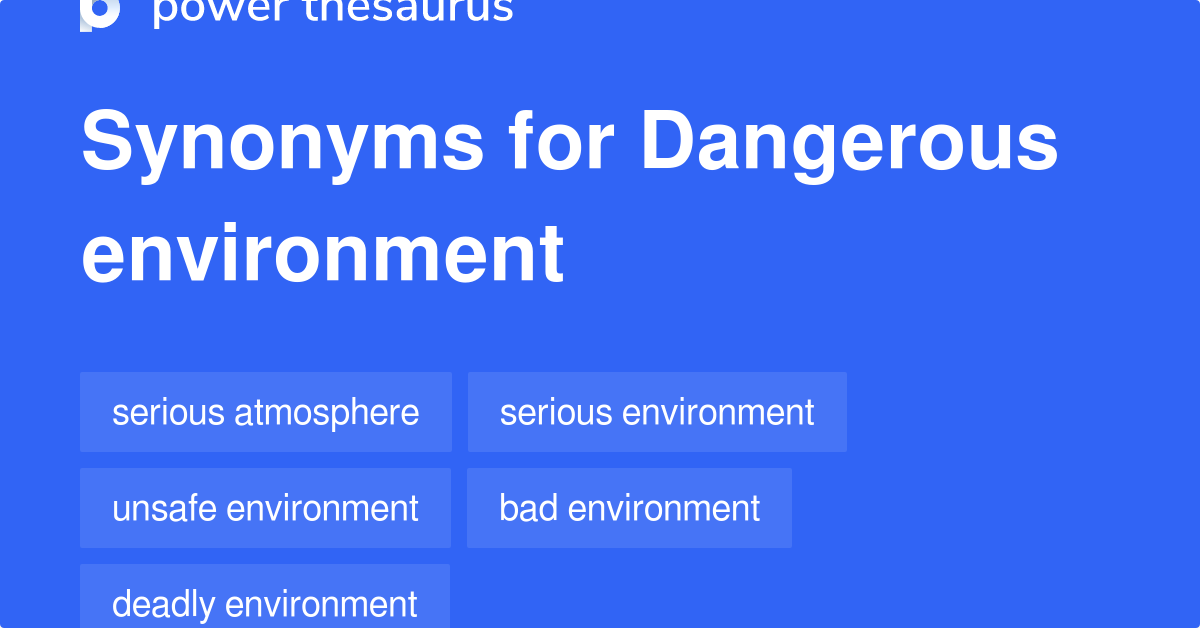 Dangerous Environment synonyms - 58 Words and Phrases for Dangerous