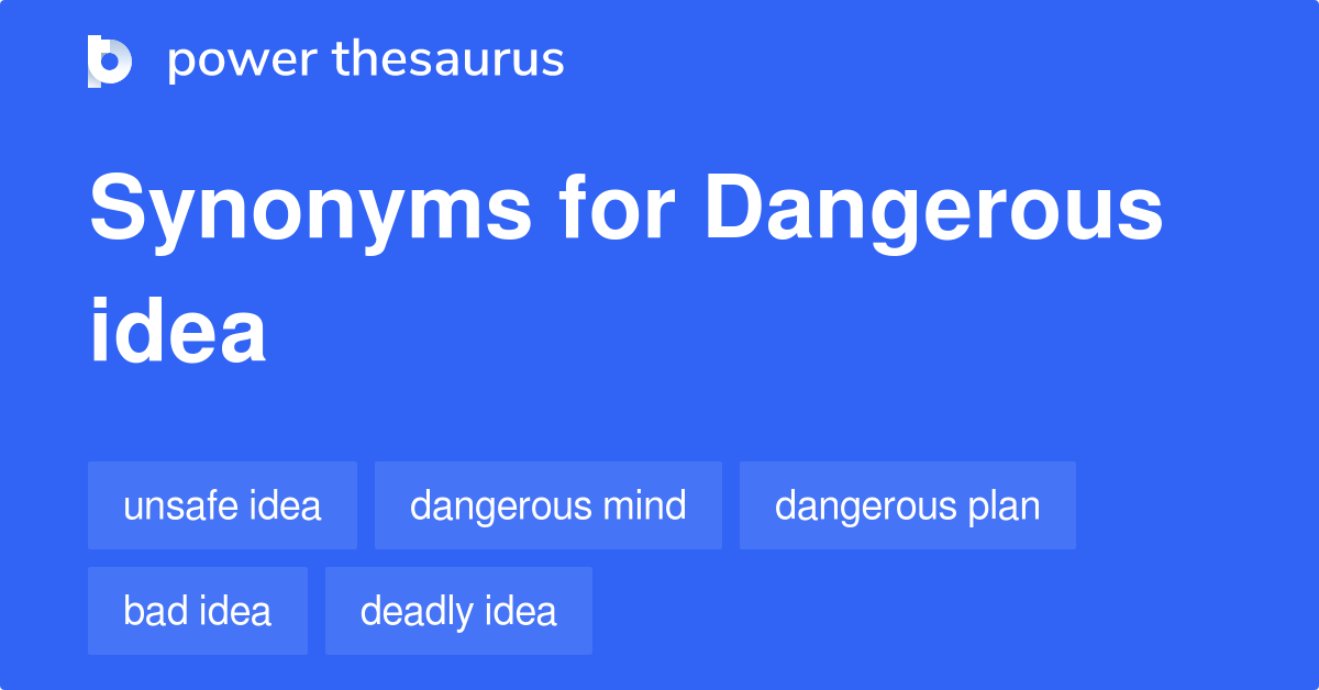 Dangerous Idea synonyms - 34 Words and Phrases for Dangerous Idea