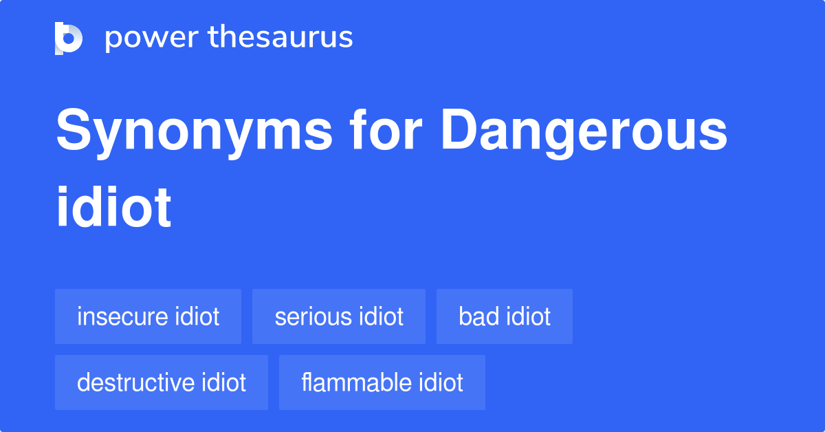 Dangerous Idiot synonyms - 11 Words and Phrases for Dangerous Idiot