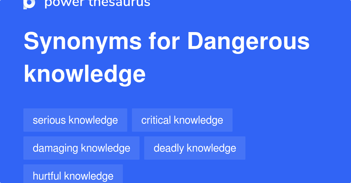 Dangerous Knowledge synonyms - 9 Words and Phrases for Dangerous Knowledge