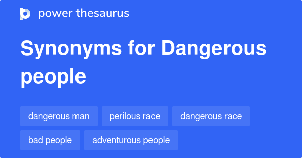 Dangerous People synonyms - 129 Words and Phrases for Dangerous People