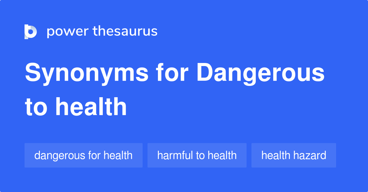 Dangerous To Health synonyms - 37 Words and Phrases for Dangerous To Health