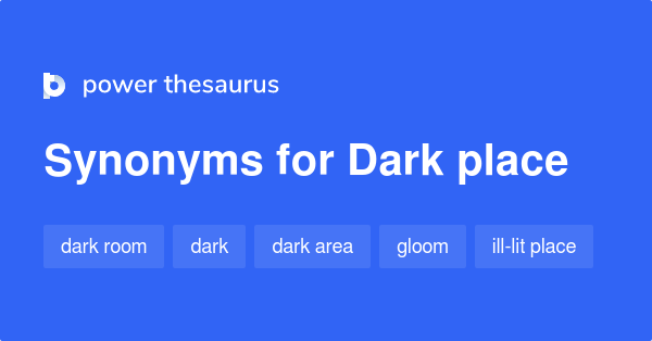 Dark Place Synonyms 145 Words And Phrases For Dark Place