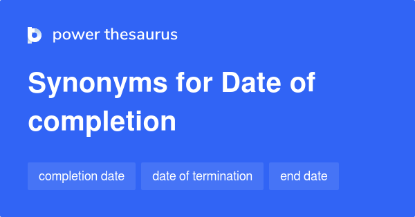 date-of-completion-synonyms-48-words-and-phrases-for-date-of-completion