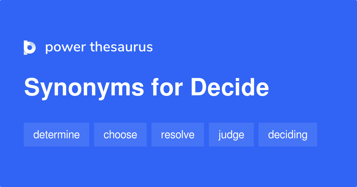 DECIDE Synonyms: 184 Similar and Opposite Words