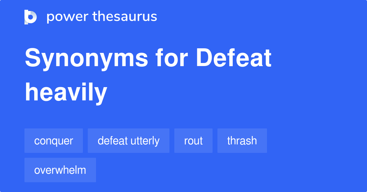 Defeat Heavily synonyms 87 Words and Phrases for Defeat Heavily