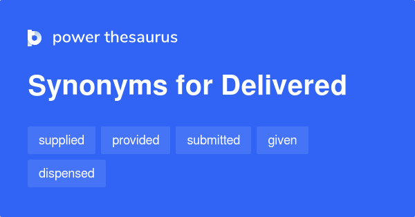 Synonyms for Delivered