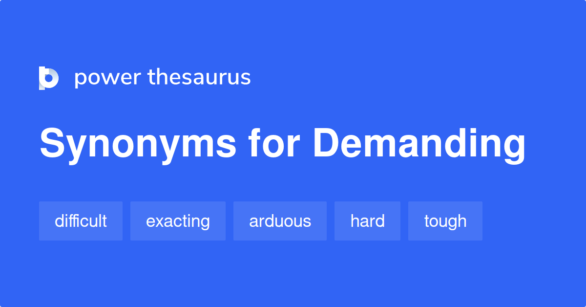 Demanding Synonyms 2 519 Words And Phrases For Demanding