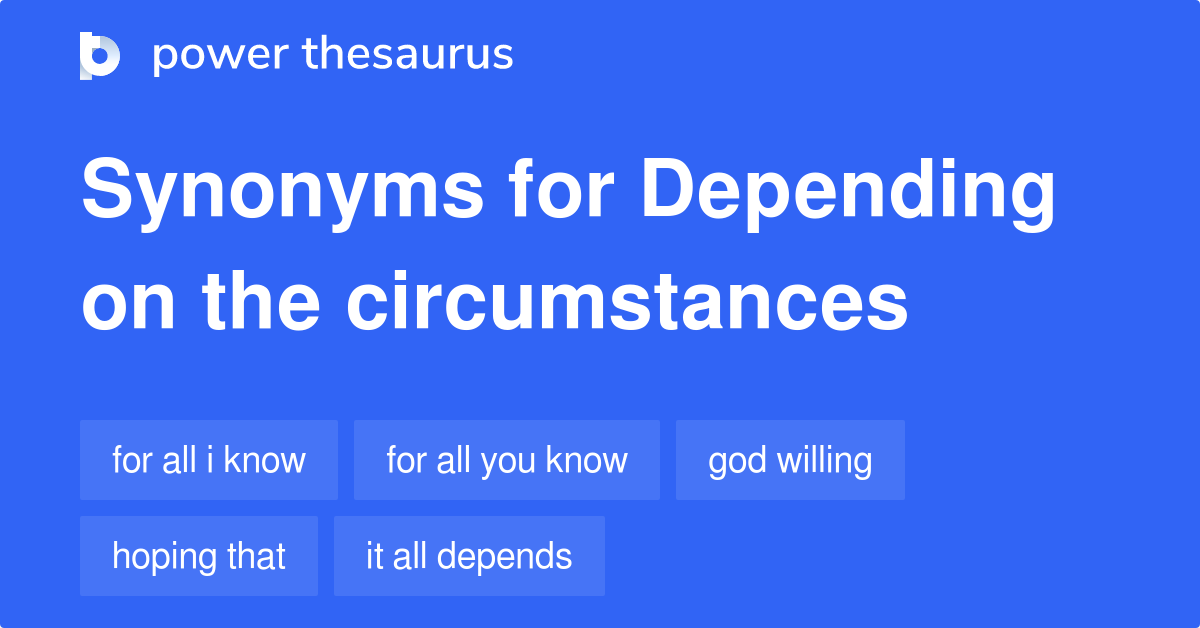 Depending On The Circumstances Synonyms 146 Words And Phrases For 