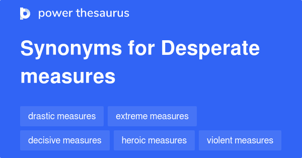 Desperate Measures Synonyms 162 Words And Phrases For Desperate Measures