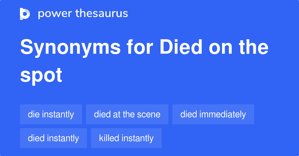 Died On The Spot Synonyms 40 Words And Phrases For Died On The Spot