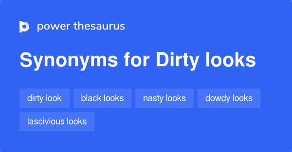 Dirty Looks Synonyms 24 Words And Phrases For Dirty Looks