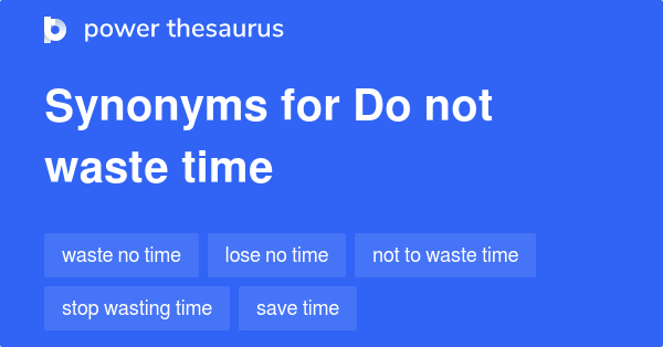 do-not-waste-time-synonyms-166-words-and-phrases-for-do-not-waste-time