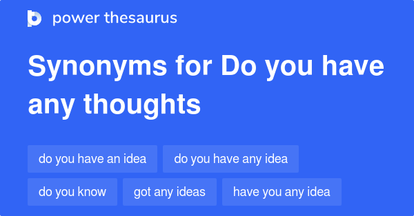 Do You Have Any Thoughts synonyms - 47 Words and Phrases for Do You