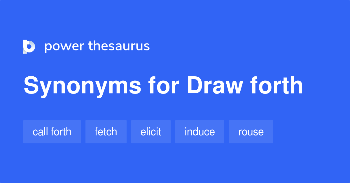 Draw Forth synonyms 222 Words and Phrases for Draw Forth