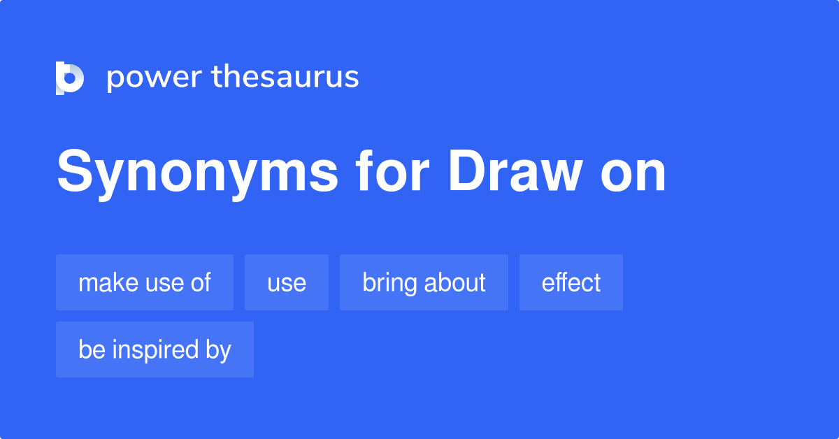 Draw On synonyms 529 Words and Phrases for Draw On