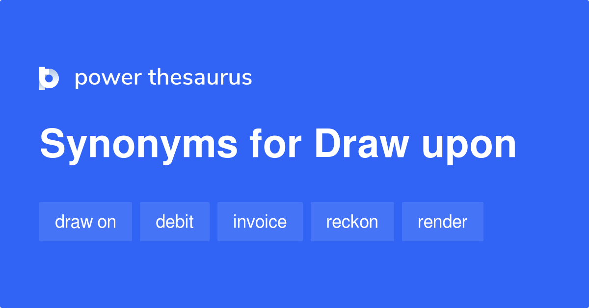 Draw Upon synonyms 76 Words and Phrases for Draw Upon