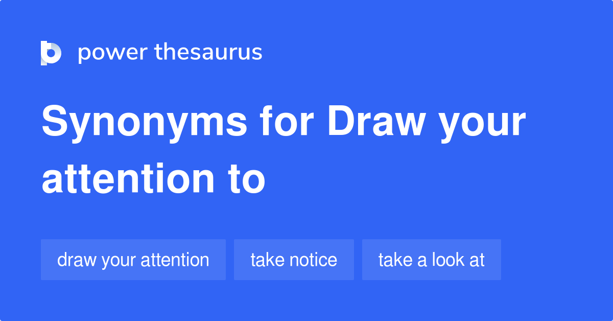 Draw Your Attention To synonyms 24 Words and Phrases for Draw Your