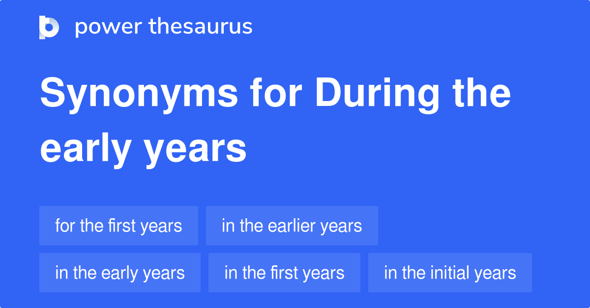 during-the-early-years-synonyms-34-words-and-phrases-for-during-the