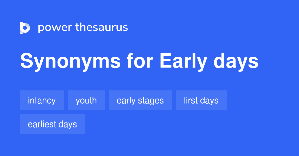 Early Days Synonyms