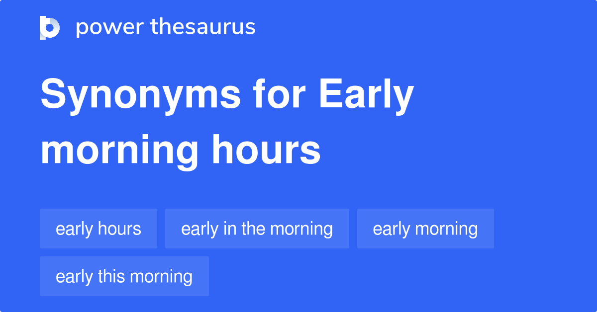 Early Morning Hours Synonyms 91 Words And Phrases For Early Morning Hours