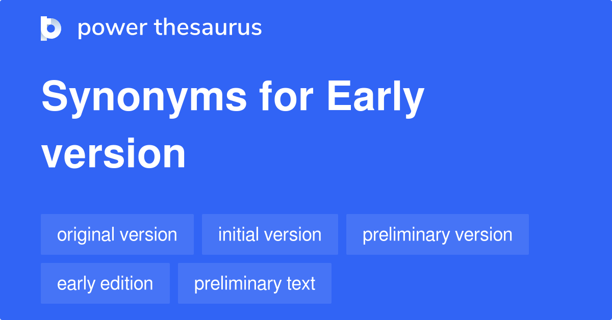 Early Version Synonyms 113 Words And Phrases For Early Version