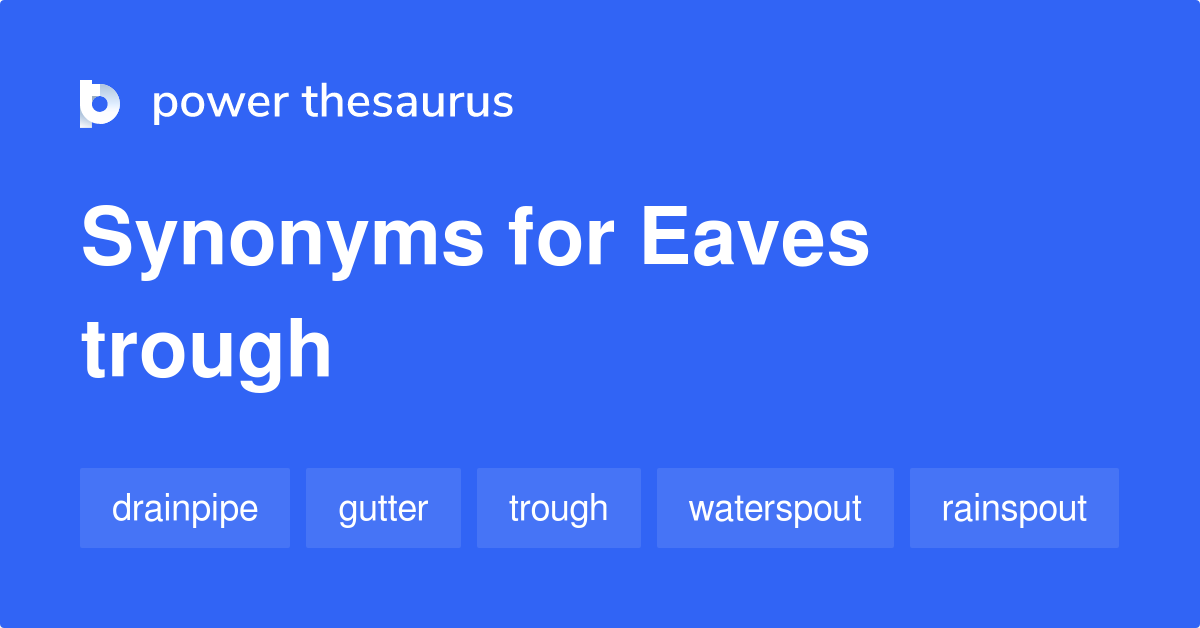 Eaves Trough synonyms 13 Words and Phrases for Eaves Trough