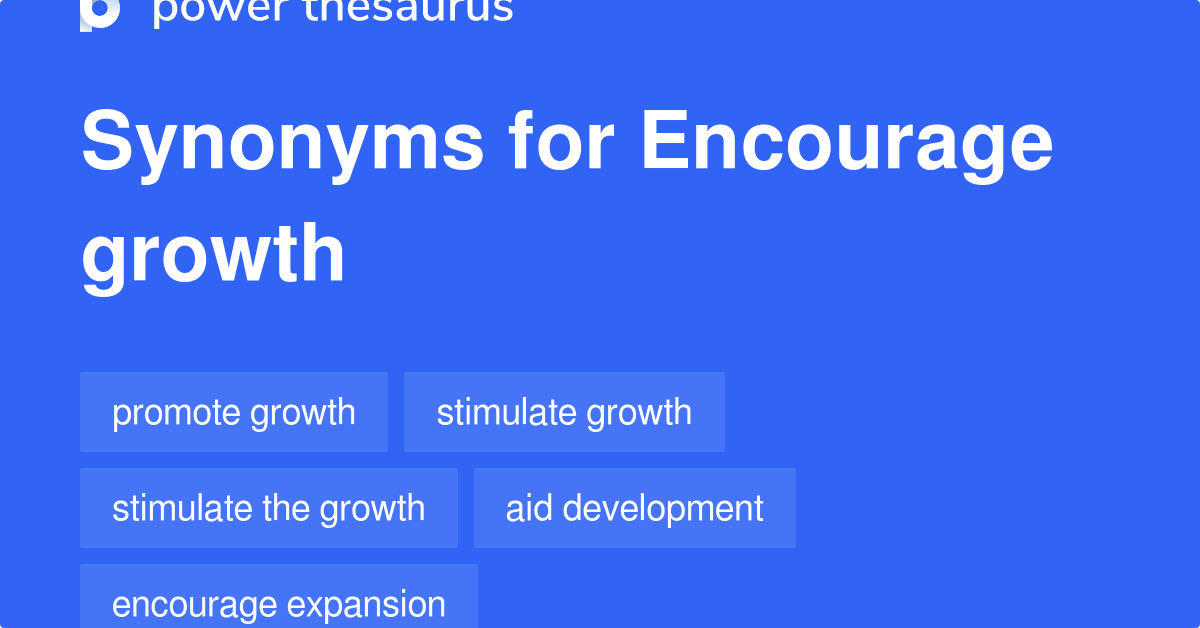 Encourage Growth synonyms - 149 Words and Phrases for Encourage Growth