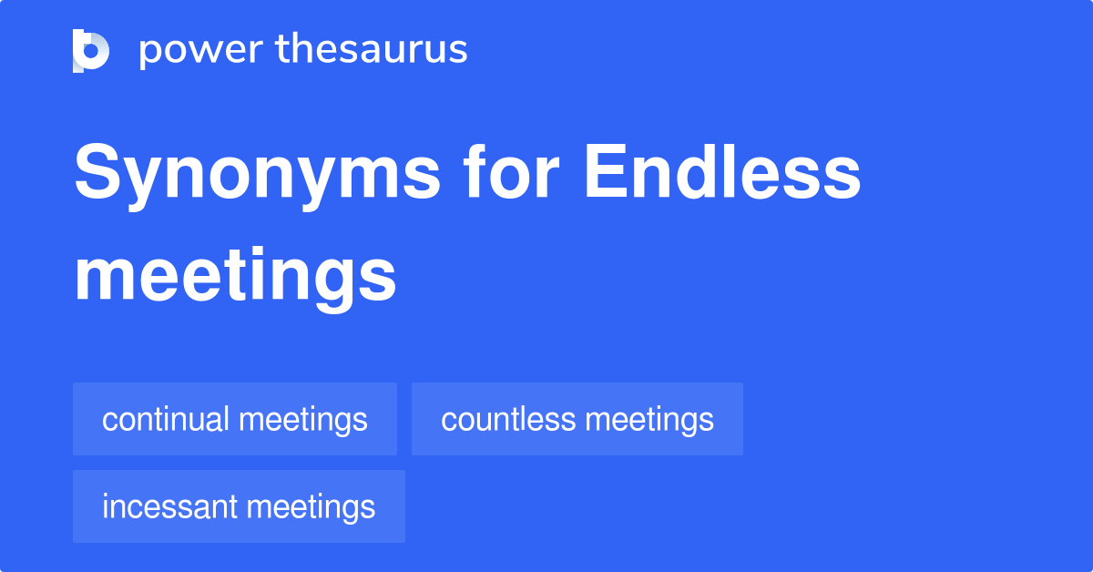 Endless Meetings synonyms 40 Words and Phrases for Endless Meetings