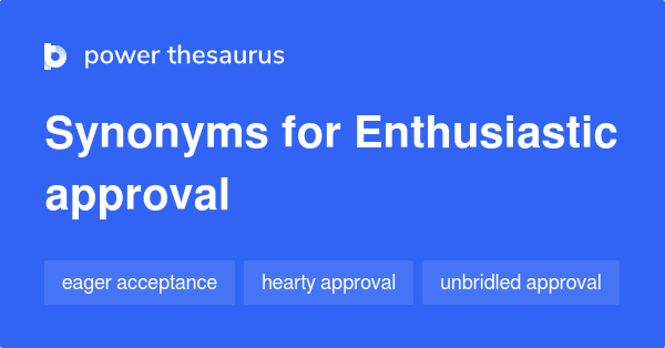 Enthusiastic Approval synonyms 101 Words and Phrases for Enthusiastic
