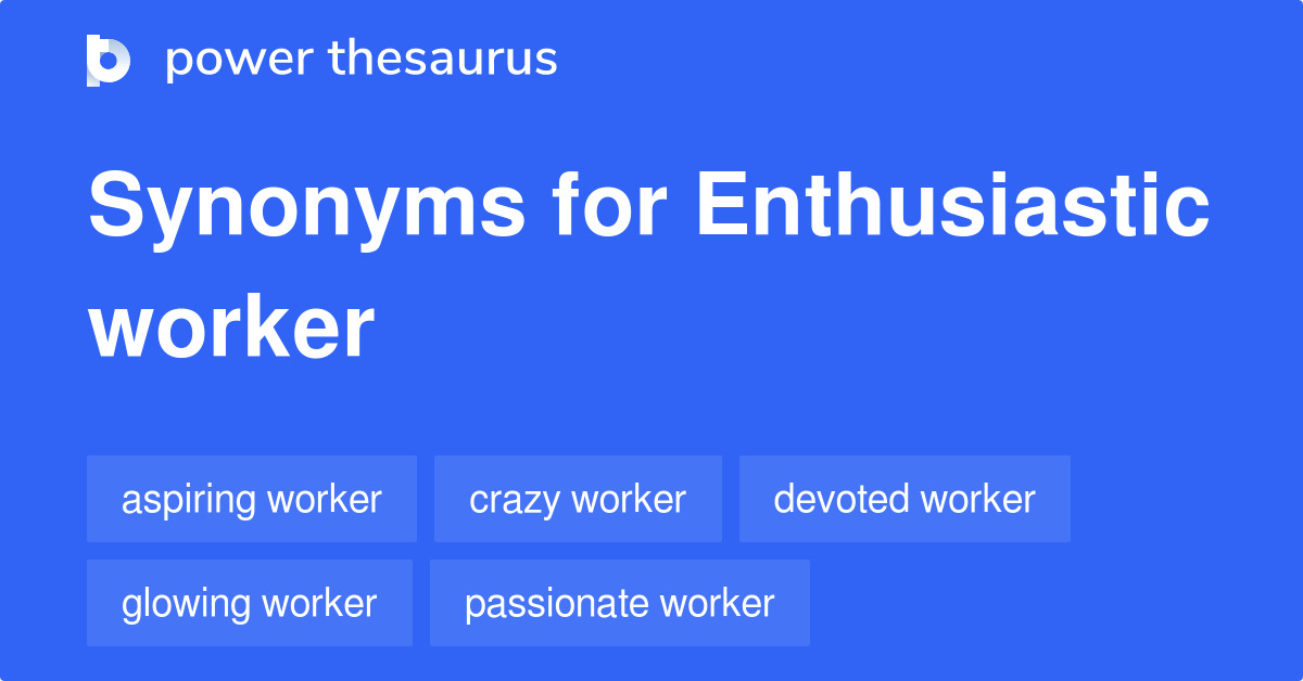 Enthusiastic Worker synonyms 47 Words and Phrases for Enthusiastic Worker