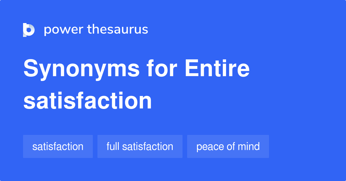 Entire Satisfaction synonyms 39 Words and Phrases for Entire Satisfaction