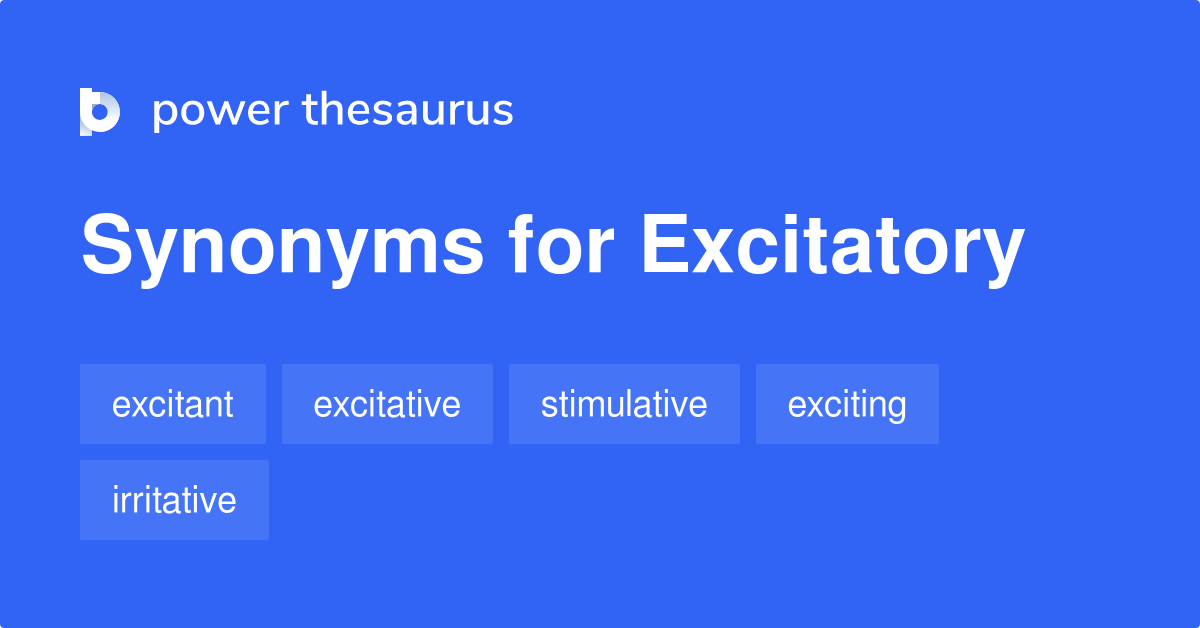 Excitatory synonyms 78 Words and Phrases for Excitatory