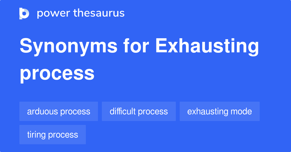 Exhausting Process synonyms 7 Words and Phrases for Exhausting Process