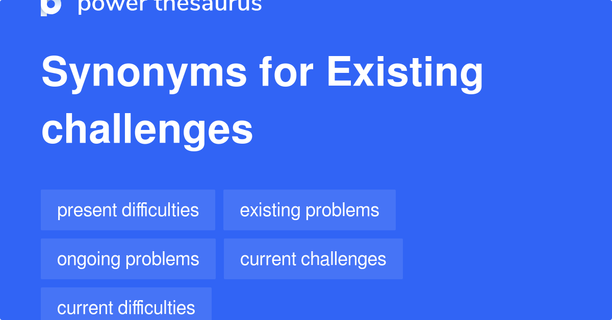 Existing Challenges synonyms 84 Words and Phrases for Existing Challenges