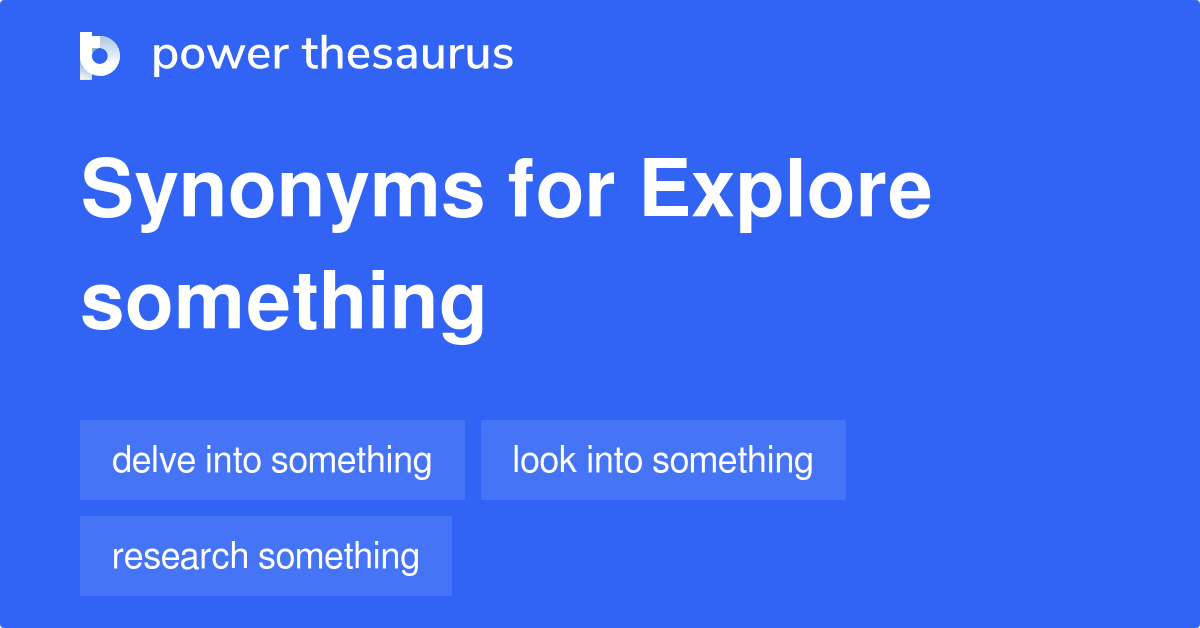 Explore Something synonyms 40 Words and Phrases for Explore