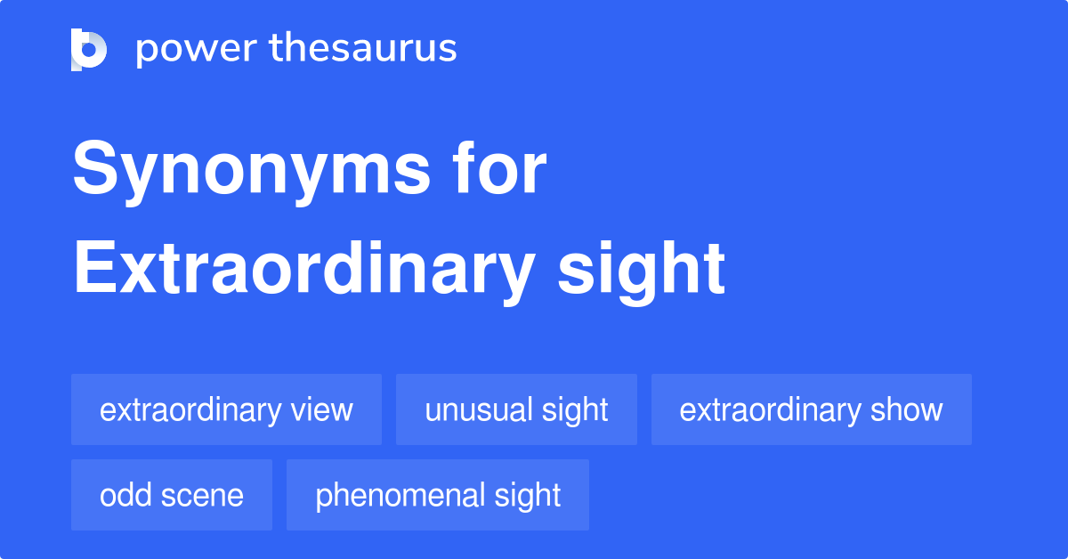 Extraordinary Sight synonyms 25 Words and Phrases for Extraordinary Sight