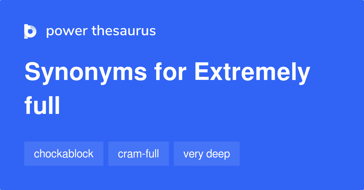 Extremely Full synonyms 78 Words and Phrases for Extremely Full