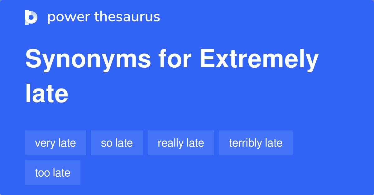 extremely-late-synonyms-81-words-and-phrases-for-extremely-late