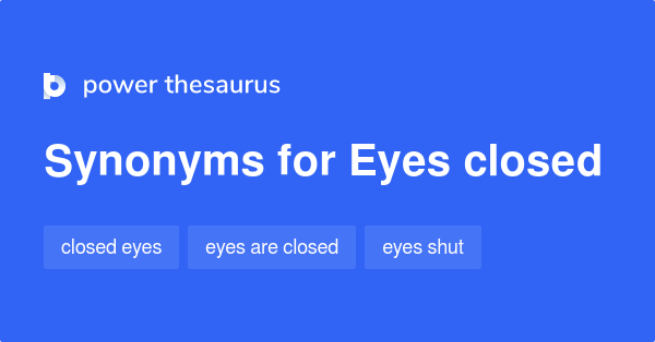 Eyes Closed synonyms 40 Words and Phrases for Eyes Closed